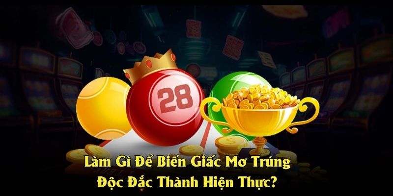 Làm Gì Để Biến Giấc Mơ Trúng Độc Đắc Thành Hiện Thực?