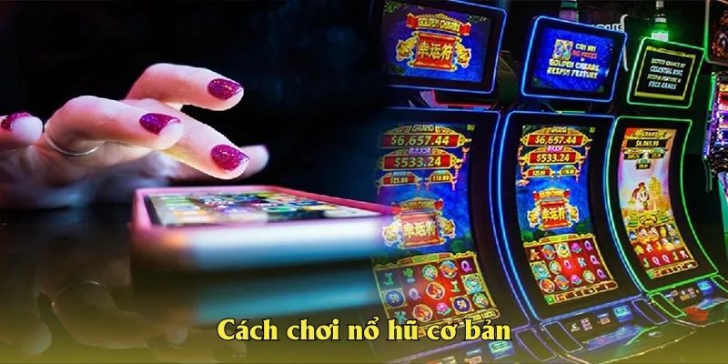 Cách chơi nổ hũ cơ bản cho người mới