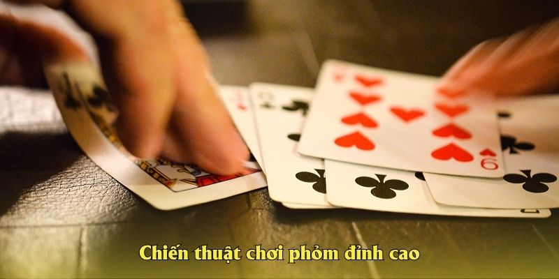 Chiến thuật chơi phỏm đỉnh cao cho anh em