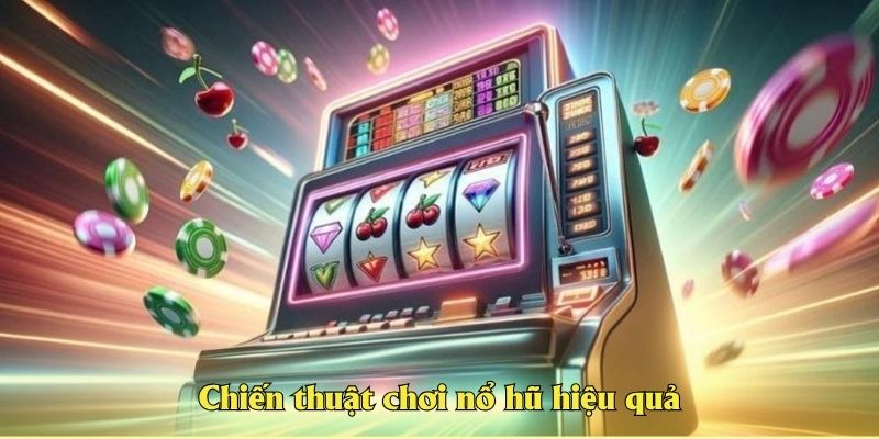 Chiến thuật chơi nổ hũ hiệu quả
