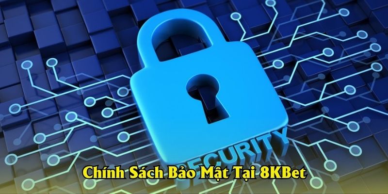 Chính Sách Bảo Mật Tại 8KBet
