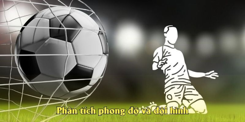 Phân tích phong độ và đội hình