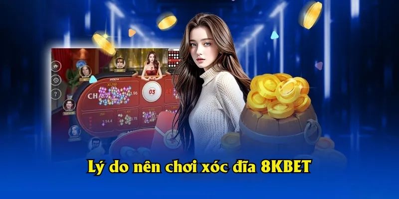Lý do nên chơi xóc đĩa 8KBET