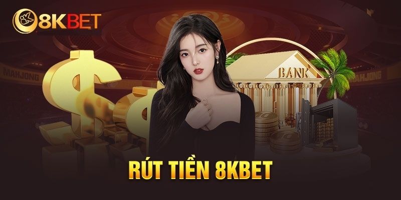 Tổng quan về hệ thống rút tiền tại 8KBet