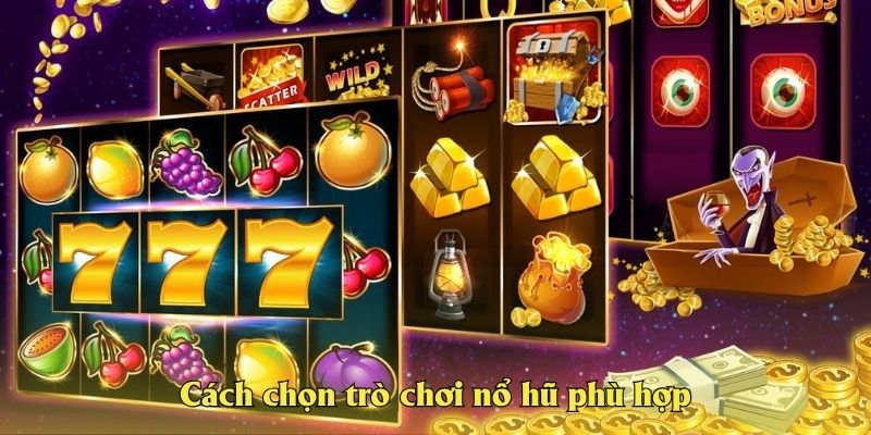 Cách chọn trò chơi nổ hũ phù hợp